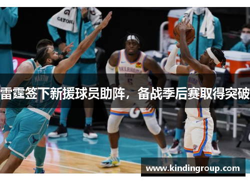 雷霆签下新援球员助阵，备战季后赛取得突破