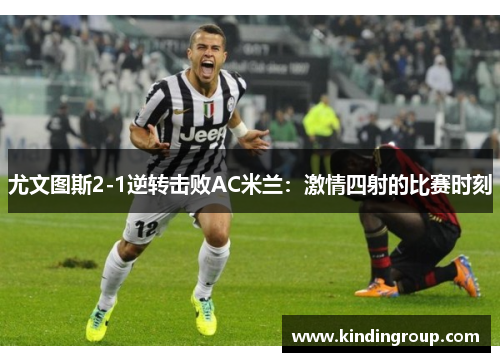尤文图斯2-1逆转击败AC米兰：激情四射的比赛时刻