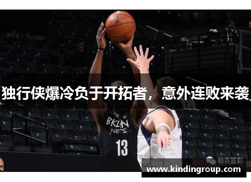 独行侠爆冷负于开拓者，意外连败来袭