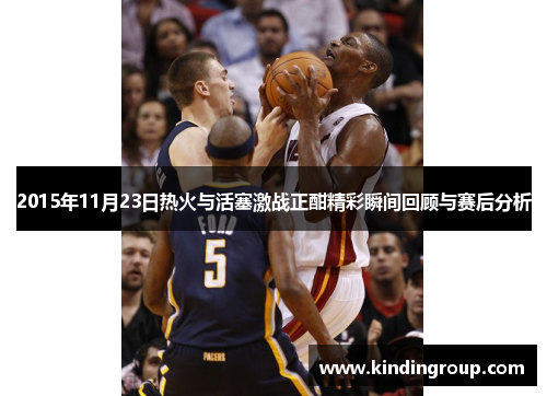 2015年11月23日热火与活塞激战正酣精彩瞬间回顾与赛后分析