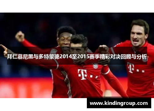 拜仁慕尼黑与多特蒙德2014至2015赛季精彩对决回顾与分析