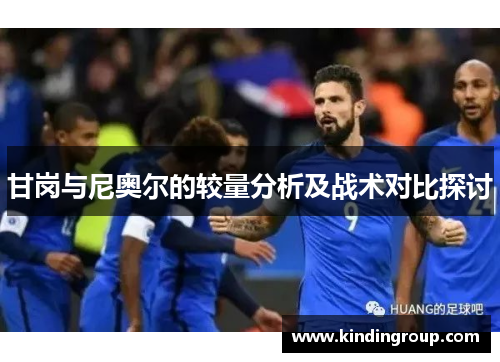 甘岗与尼奥尔的较量分析及战术对比探讨