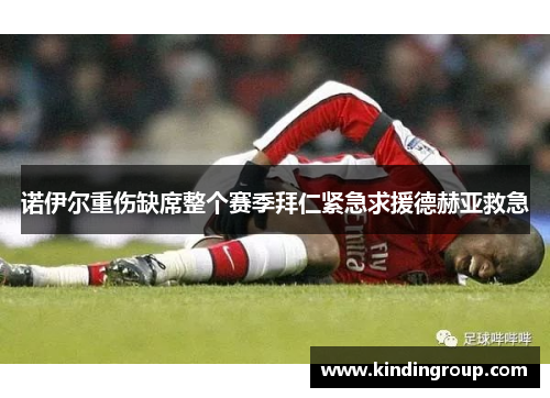 诺伊尔重伤缺席整个赛季拜仁紧急求援德赫亚救急